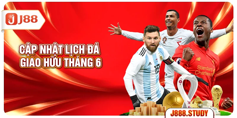 cap-nhat-lich-da-giao-huu-thang-6